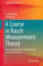 A Course in Rasch Measurement Theory : Measuring in the Educational, Social and Health Sciences