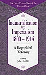 Industrialization and Imperialism, 1800-1914: A Biographical Dictionary