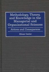 Methodology, Theory, and Knowledge in the Managerial and Organizational Sciences: Actions and Consequences