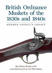 British Ordnance Muskets of The1830s And 1840s : George Lovell's Legacy