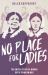 No Place for Ladies : The Untold Story of Women in the Crimean War