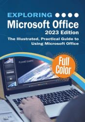 Exploring Microsoft Office - 2023 Edition : The Illustrated, Practical Guide to Using Office and Microsoft 365