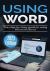 Using Microsoft Word - 2023 Edition : The Step-By-step Guide to Using Microsoft Word