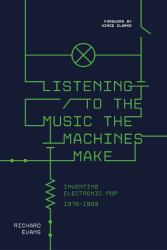 Listening to the Music the Machines Make : The Electronic Pop Revolution 1978-1983