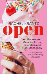 Open : An Uncensored Memoir of Love, Liberation and Non-Monogamy