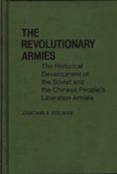 The Revolutionary Armies : The Historical Development of the Soviet and the Chinese People's Liberation Armies