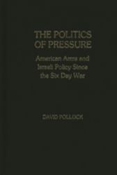 The Politics of Pressure : American Arms and Israeli Policy since the Six Day War