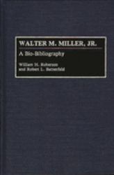 Walter M. Miller, Jr : A Bio-Bibliography