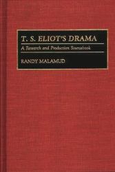 T. S. Eliot's Drama : A Research and Production Sourcebook