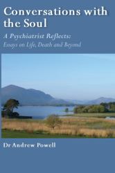 Conversations with the Soul : A Psychiatrist Reflects : Essays on Life,Death and Beyond