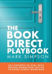 The Book Direct Playbook : Say Goodbye to OTAs with Proven Marketing Tactics to Boost Direct Bookings