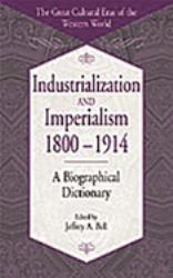 Industrialization and Imperialism, 1800-1914 : A Biographical Dictionary