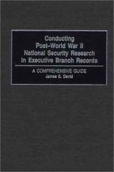 Conducting Post-World War II National Security Research in Executive Branch Records : A Comprehensive Guide