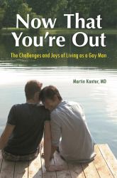 Now That You're Out : The Challenges and Joys of Living As a Gay Man