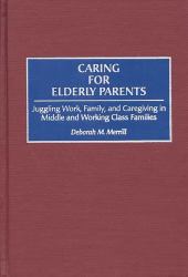 Caring for Elderly Parents: Juggling Work, Family, and Caregiving in Middle and Working Class Families