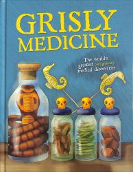 Grisly Medicine : The Weird and Wonderful Story