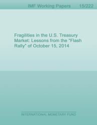 Fragilities in the U. S. Treasury Market : Lessons from the Flash Rally of October 15 2014