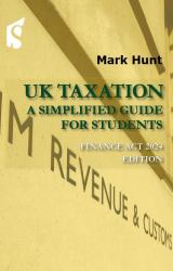 UK Taxation : A Simplified Guide for Students, Finance Act 2024 Edition