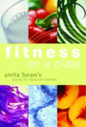 Fitness on a Plate: Anita Bean's Guide to Healthy Eating : Anita Bean's Guide to Healthy Eating