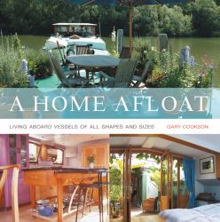 Home Afloat: Living Aboard Vessels of All Shapes and Sizes : Living Aboard Vessels of All Shapes and Sizes