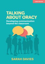 Talking about Oracy : Developing Communication Beyond the Classroom