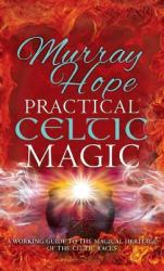 Practical Celtic Magic : A Working Guide to the Magical Traditions of the Celtic Races