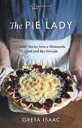 The Pie Lady : Classic Stories from a Mennonite Cook and Her Friends