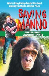 Saving Manno : What a Baby Chimp Taught Me about Making the World a Better Place