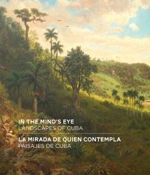 In the Mind's Eye / la Mirada de Quien Contempla : Landscapes of Cuba / Paisajes de Cuba (English/Spanish Bilingual Edition)