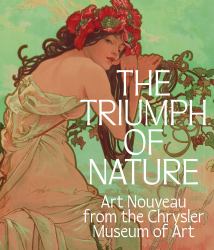 The Triumph of Nature : Art Nouveau from the Chrysler Museum of Art