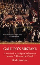 Galileo's Mistake : A New Look at the Epic Confrontation Between Galileo and the Church