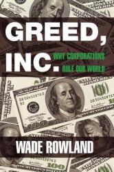 Greed, Inc : Why Corporations Rule Our World