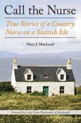 Call the Nurse : True Stories of a Country Nurse on a Scottish Isle (the Country Nurse Series, Book One)