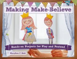 Making Make-Believe : Hands-On Projects for Play and Pretend