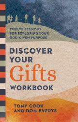 Discover Your Gifts Workbook : Twelve Sessions for Exploring Your God-Given Purpose