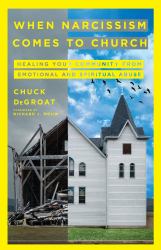 When Narcissism Comes to Church : Healing Your Community from Emotional and Spiritual Abuse