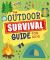 The Outdoor Survival Guide for Kids : Unlock Wilderness Skills to Stay Safe and Have Fun in the Great Outdoors