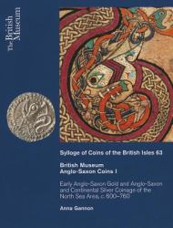 British Museum Anglo-Saxon Coins I : Early Anglo-Saxon Gold and Continental Silver Coinage of of the North Sea Area, C. 600-760