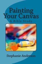 Painting Your Canvas : A Bible Study