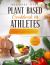 Plant Based Cookbook for Athletes : The Plant-Based Diet Meal Plan to Fuel Your Workouts with 75 High-Protein Vegan Recipes to Increase Muscle Mass, Improve Performance, Strength, and Vitality