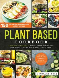 Plant Based Cookbook : 150 Delicious High-Protein Vegan Recipes to Improve Athletic Performance + 28 Days Meal Plan. 2 Books in 1: Plant Based Cookbook for Athletes and High-Protein Recipes