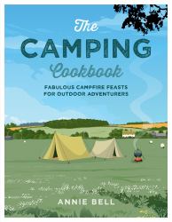 The Camping Cookbook : Fabulous Campfire Feasts for Outdoor Adventurers