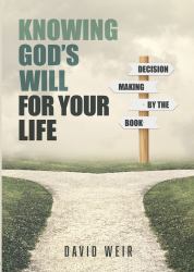 Knowing God's Will for Your Life : Decision Making by the Book