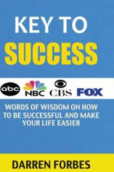 Key to Success : Words of Wisdom on How to Be Successful and Make Life Easier