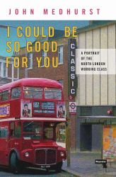 I Could Be So Good for You : A Portrait of the North London Working Class