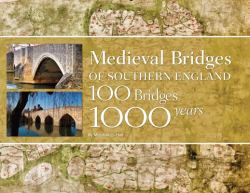 Medieval Bridges of Southern England : 100 Bridges, 1000 Years