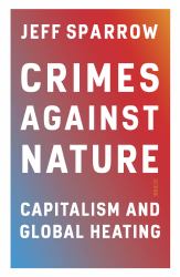 Crimes Against Nature : Capitalism and Global Heating