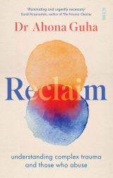 Reclaim : Understanding Complex Trauma and Those Who Inflict Harm