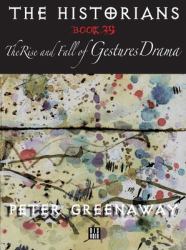 The Historians: the Rise and Fall of Gestures Drama, Book 39 : By Peter Greenaway