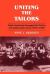 Uniting the Tailors : Trade Unionism Amoungst the Tailors of London and Leeds 1870-1939